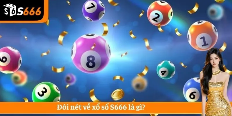 Đôi nét về xổ số S666 là gì?