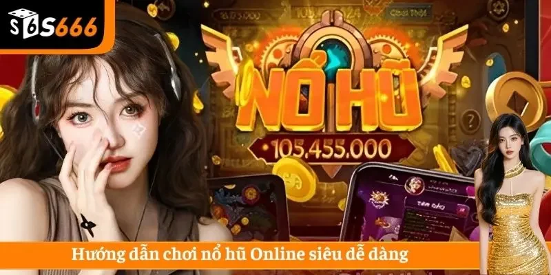 Hướng dẫn chơi nổ hũ Online siêu dễ dàng