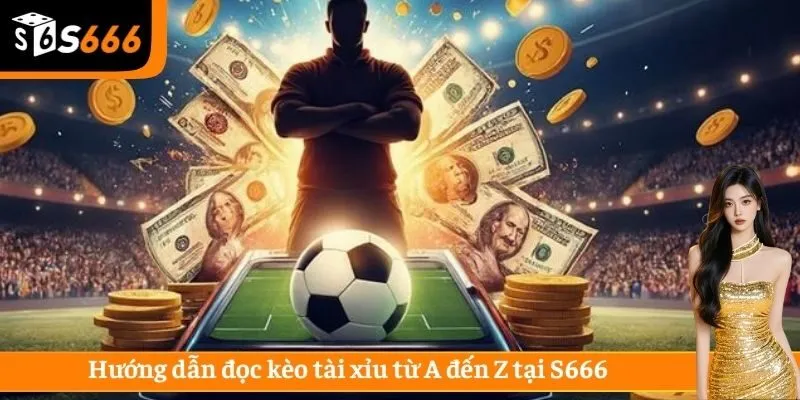 Hướng dẫn đọc kèo tài xỉu từ A đến Z tại S666
