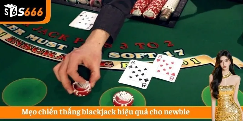Mẹo chiến thắng blackjack hiệu quả cho newbie