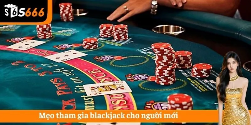 Mẹo tham gia blackjack cho người mới 