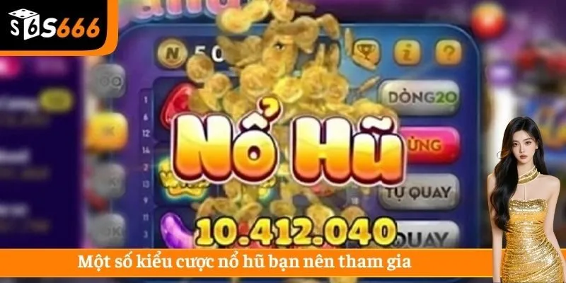 Một số kiểu cược nổ hũ bạn nên tham gia 