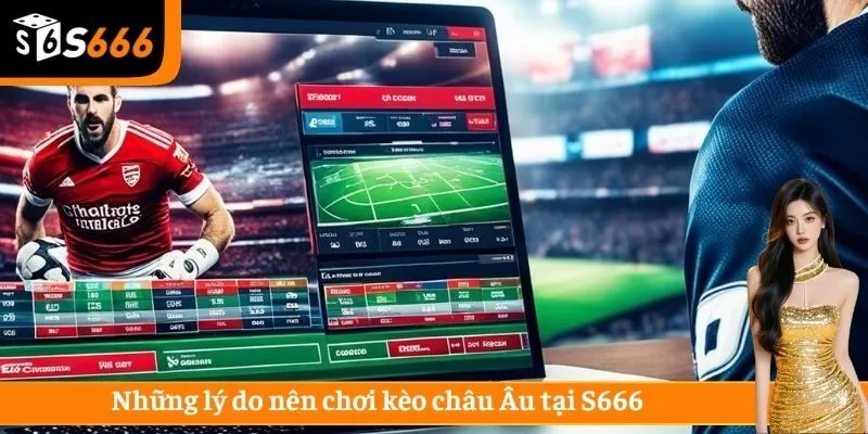 Những lý do nên chơi kèo châu Âu tại S666
