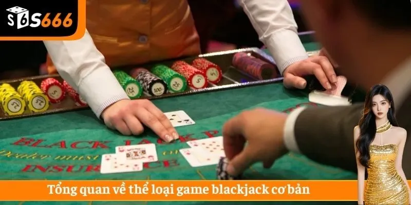 Tổng quan về thể loại game blackjack cơ bản